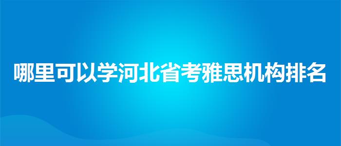哪里可以学河北省考雅思机构排名