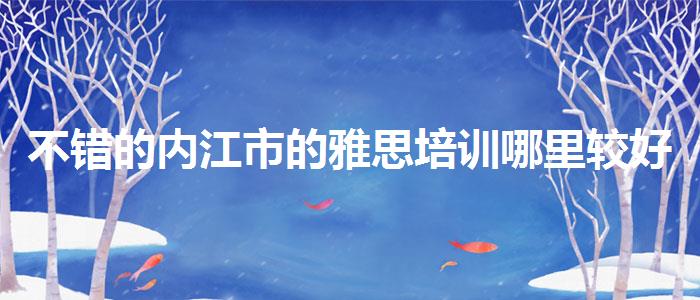 不错的内江市的雅思培训哪里较好