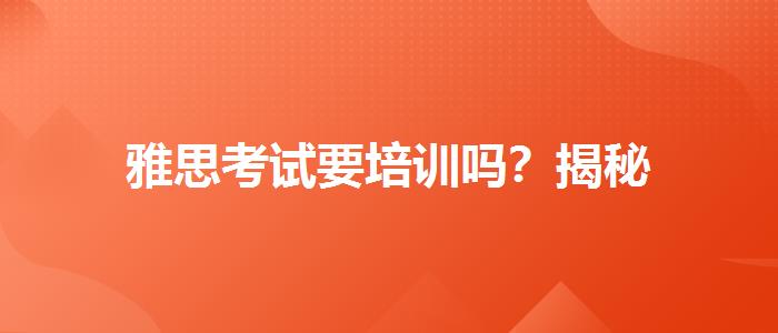 雅思考试要培训吗？揭秘