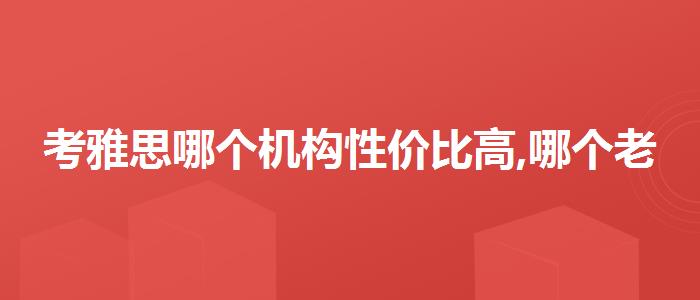 考雅思哪个机构性价比高,哪个老师讲得好