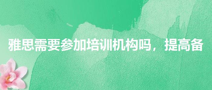 雅思需要参加培训机构吗，提高备考效果