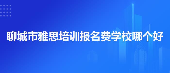 聊城市雅思培训报名费学校哪个好