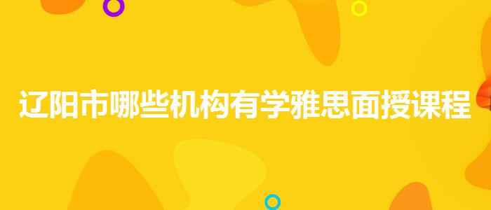 辽阳市哪些机构有学雅思面授课程