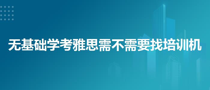无基础学考雅思需不需要找培训机构