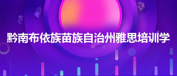 黔南布依族苗族自治州雅思培训学费？评价及口碑如何？