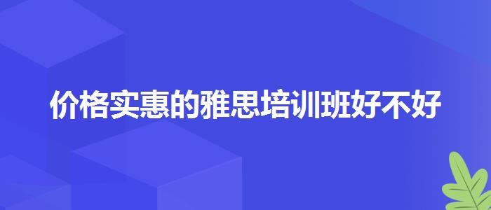 价格实惠的雅思培训班好不好
