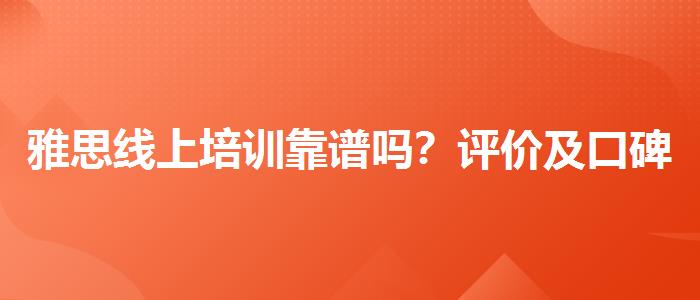 雅思线上培训靠谱吗？评价及口碑如何？