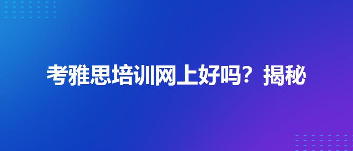 考雅思培训网上好吗？揭秘