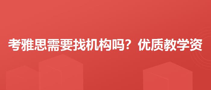 考雅思需要找机构吗？优质教学资源揭秘！
