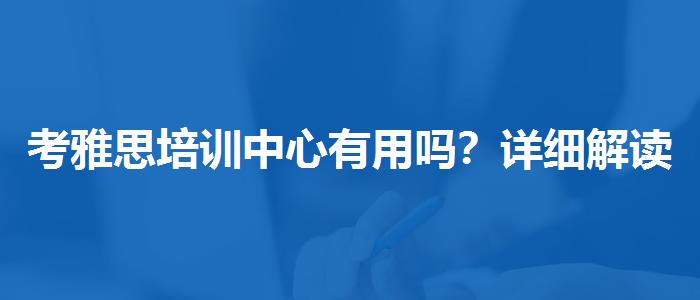 考雅思培训中心有用吗？详细解读