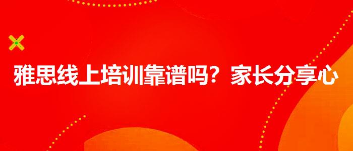 雅思线上培训靠谱吗？家长分享心得