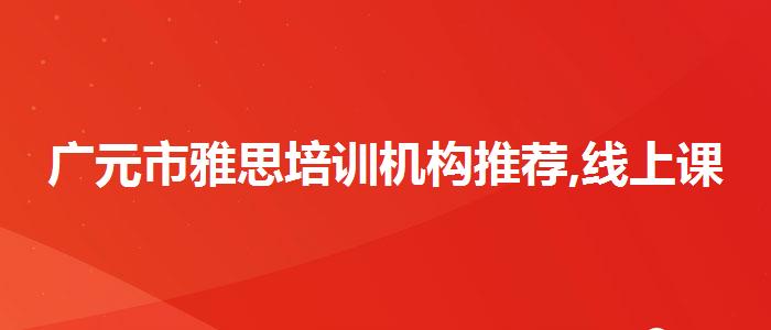 广元市雅思培训机构推荐,线上课程