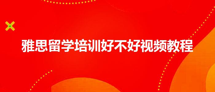 雅思留学培训好不好视频教程