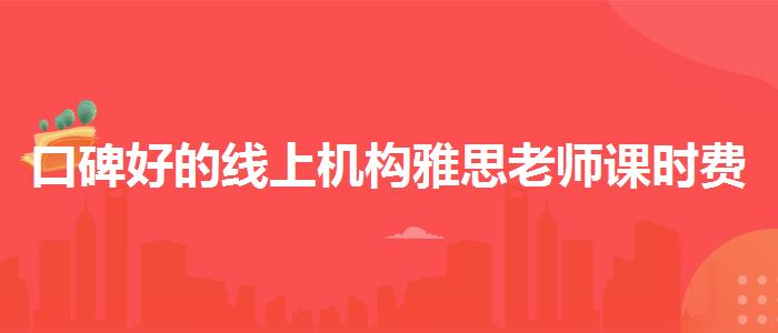 口碑好的线上机构雅思老师课时费