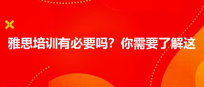 雅思培训有必要吗？你需要了解这些信息。