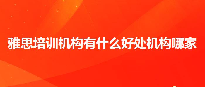 雅思培训机构有什么好处机构哪家好