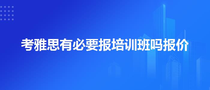 考雅思有必要报培训班吗报价