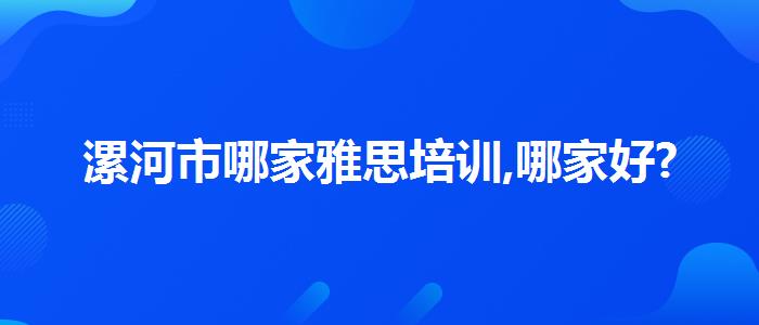 漯河市哪家雅思培训,哪家好?