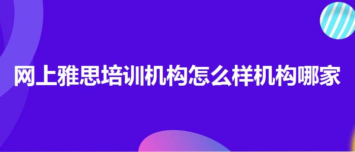 网上雅思培训机构怎么样机构哪家好