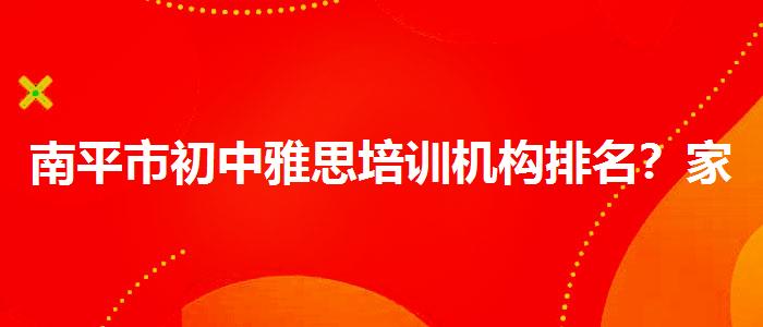 南平市初中雅思培训机构排名？家长疑虑解答
