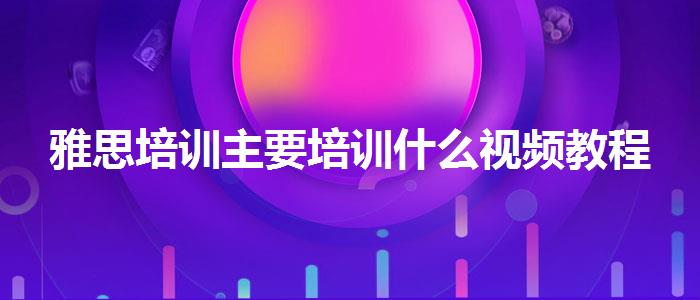 雅思培训主要培训什么视频教程