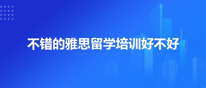 不错的雅思留学培训好不好