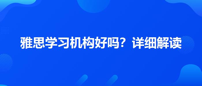 雅思學(xué)習(xí)機(jī)構(gòu)好嗎？詳細(xì)解讀