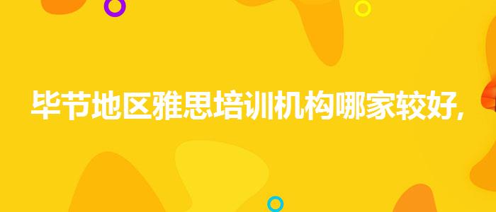 畢節(jié)地區(qū)雅思培訓(xùn)機(jī)構(gòu)哪家較好,哪個(gè)好