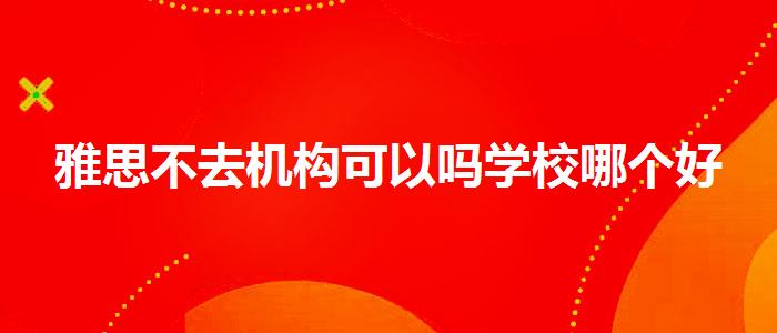 雅思不去机构可以吗学校哪个好