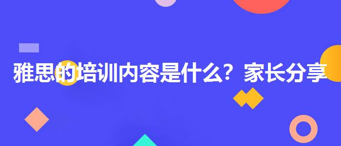 雅思的培训内容是什么？家长分享心得