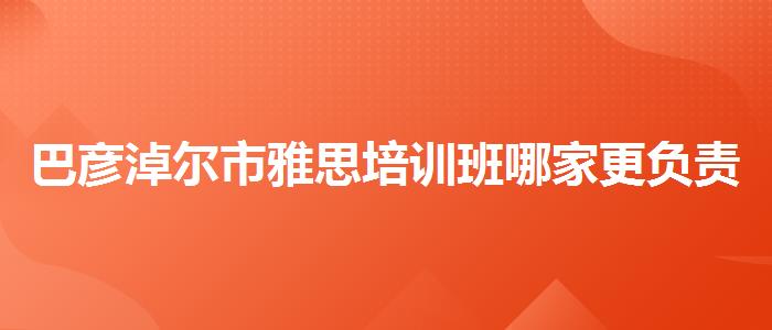 巴彥淖爾市雅思培訓(xùn)班哪家更負(fù)責(zé)哪家強(qiáng)