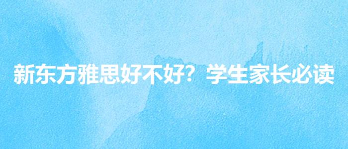 新東方雅思好不好？學(xué)生家長必讀