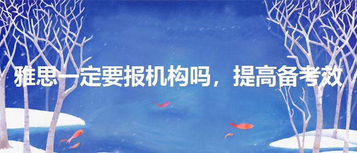 雅思一定要報(bào)機(jī)構(gòu)嗎，提高備考效果