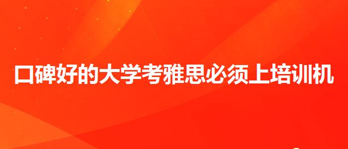 口碑好的大学考雅思必须上培训机构吗