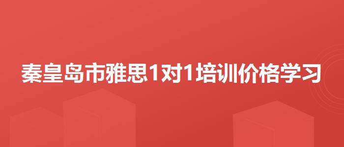 秦皇岛市雅思1对1培训价格学习课程