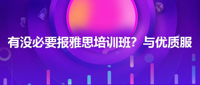 有没必要报雅思培训班？与优质服务并重
