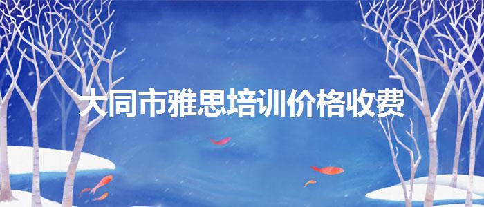 大同市雅思培训价格收费