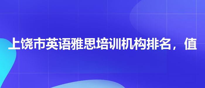 上饶市英语雅思培训机构排名，值得关注！