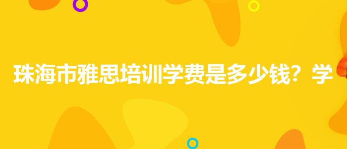 珠海市雅思培训学费是多少钱？学生家长必读