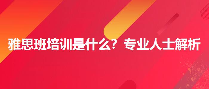 雅思班培训是什么？专业人士解析攻略