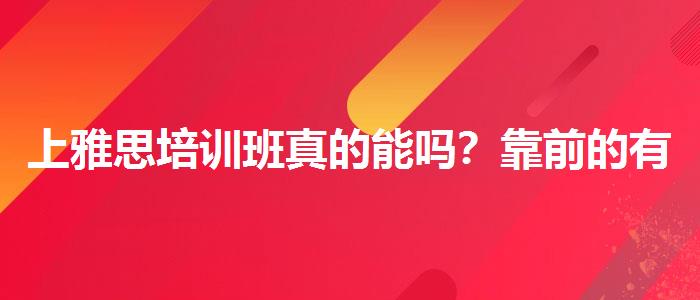 上雅思培训班真的能吗？靠前的有哪些？