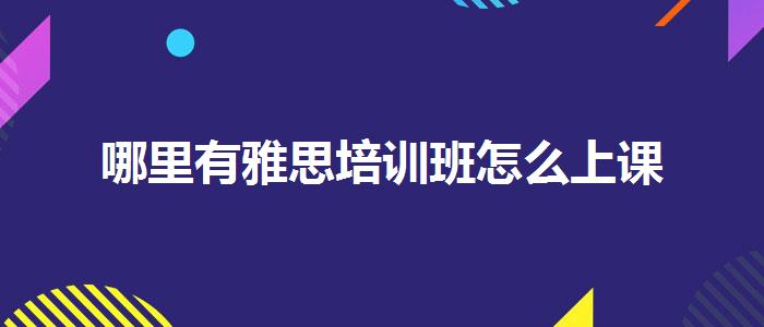 哪里有雅思培训班怎么上课