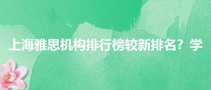 上海雅思机构排行榜较新排名？学员口碑调查