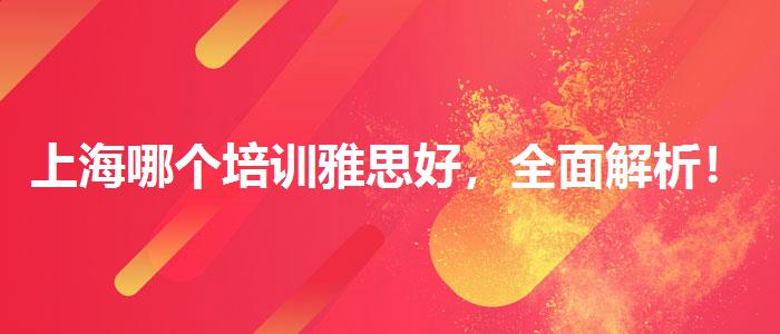 上海哪个培训雅思好，全面解析！