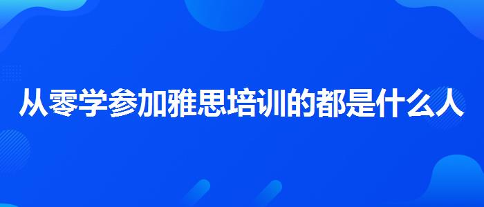 从零学参加雅思培训的都是什么人