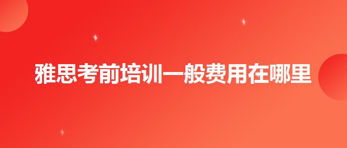 雅思考前培训一般费用在哪里