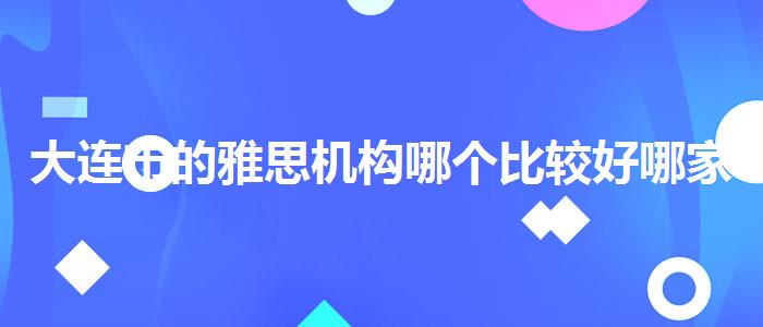 大连市的雅思机构哪个比较好哪家效果好