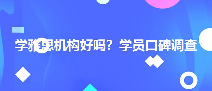 学雅思机构好吗？学员口碑调查