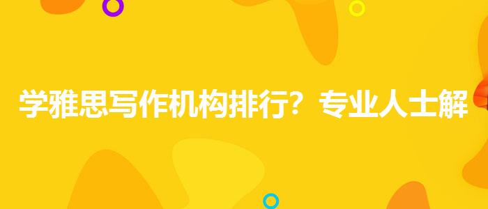 学雅思写作机构排行？专业人士解答疑惑