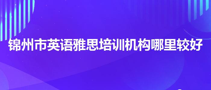 锦州市英语雅思培训机构哪里较好学习课程